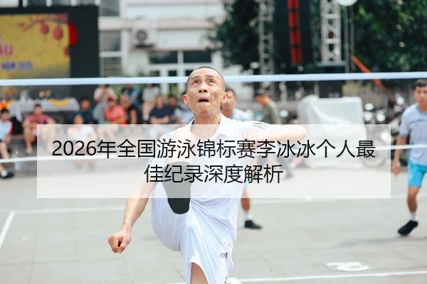 2026年全国游泳锦标赛李冰冰个人最佳纪录深度解析