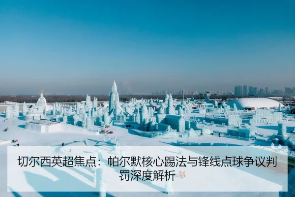 切尔西英超焦点：帕尔默核心踢法与锋线点球争议判罚深度解析