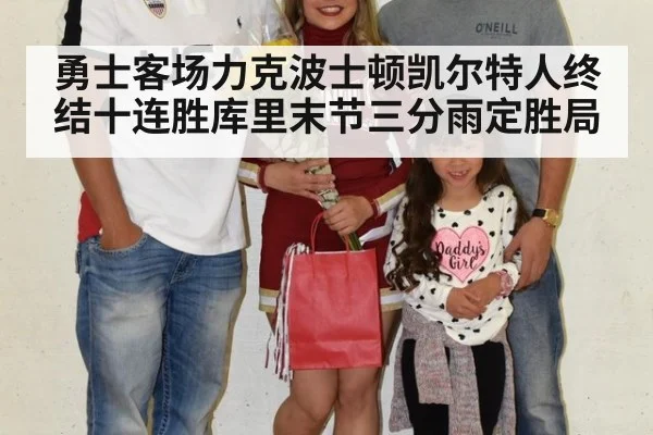 勇士客场力克波士顿凯尔特人终结十连胜库里末节三分雨定胜局